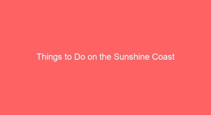 Things to Do on the Sunshine Coast