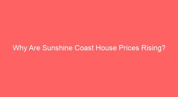 Why Are Sunshine Coast House Prices Rising?